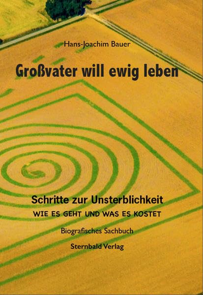 Großvater will ewig leben: Schritte zur Unsterblichkeit Wie es geht und was es kostet Natural Sciences