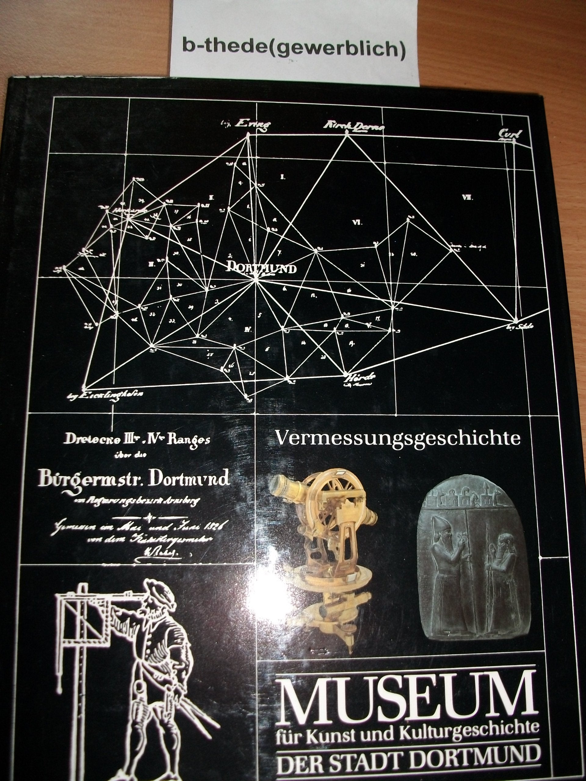 Vermessungsgeschichte. Museumshandbuch Teil 2. Die Schausammlung Abteilung 22 - Museum für Kunst und Kulturgeschichte Dortmund Business & Technology
