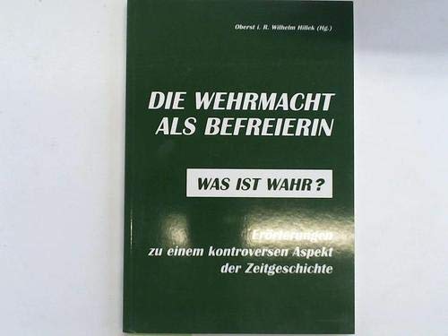 Die Wehrmacht als Befreierin. Was ist wahr? Eröterungen zu einem kontroversen Aspekt der Zeitgeschichte book
