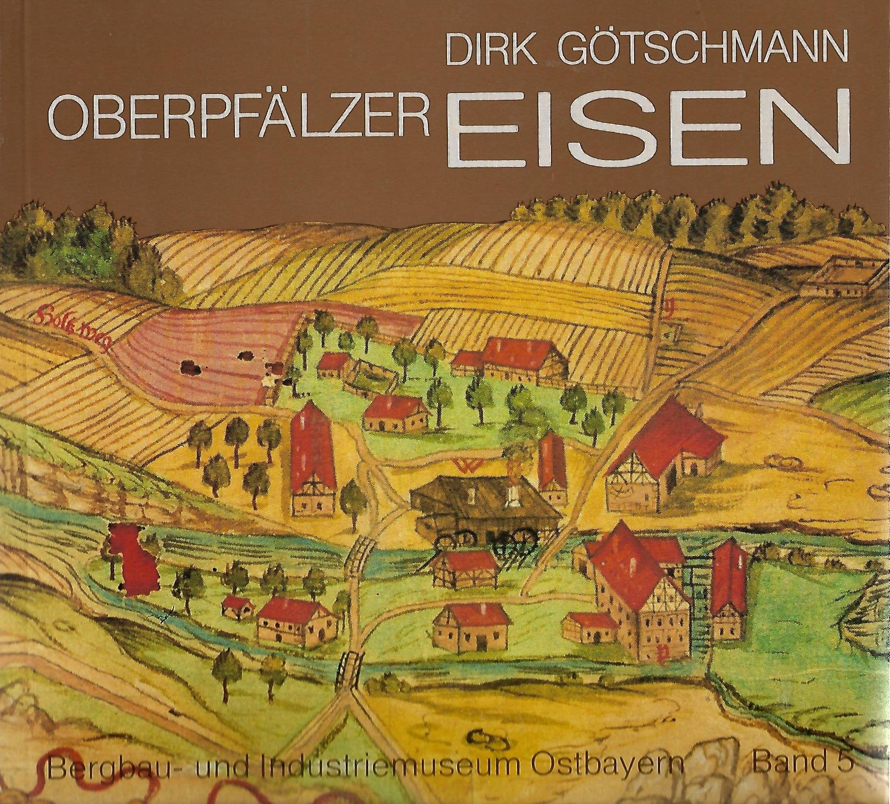 Oberpfälzer Eisen. Oberpfälzer Eisen. Bergbau und Eisengewerbe im 16. und 17. Jahrhundert Business & Technology