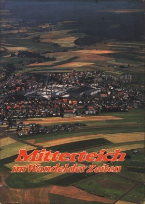Mitterteich im Wandel der Zeiten - Mit Beiträgen von Heinrich Pauli, Albert Panzer, Albert Helm, Karl Haberkorn und Manfred Ernstberger ; book