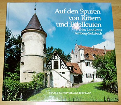 Auf den Spuren von Rittern und Edelleuten im Landkreis Amberg-Sulzbach. Burgen - Schlösser - Edelsitz - Hammergüter Film, Art & Culture