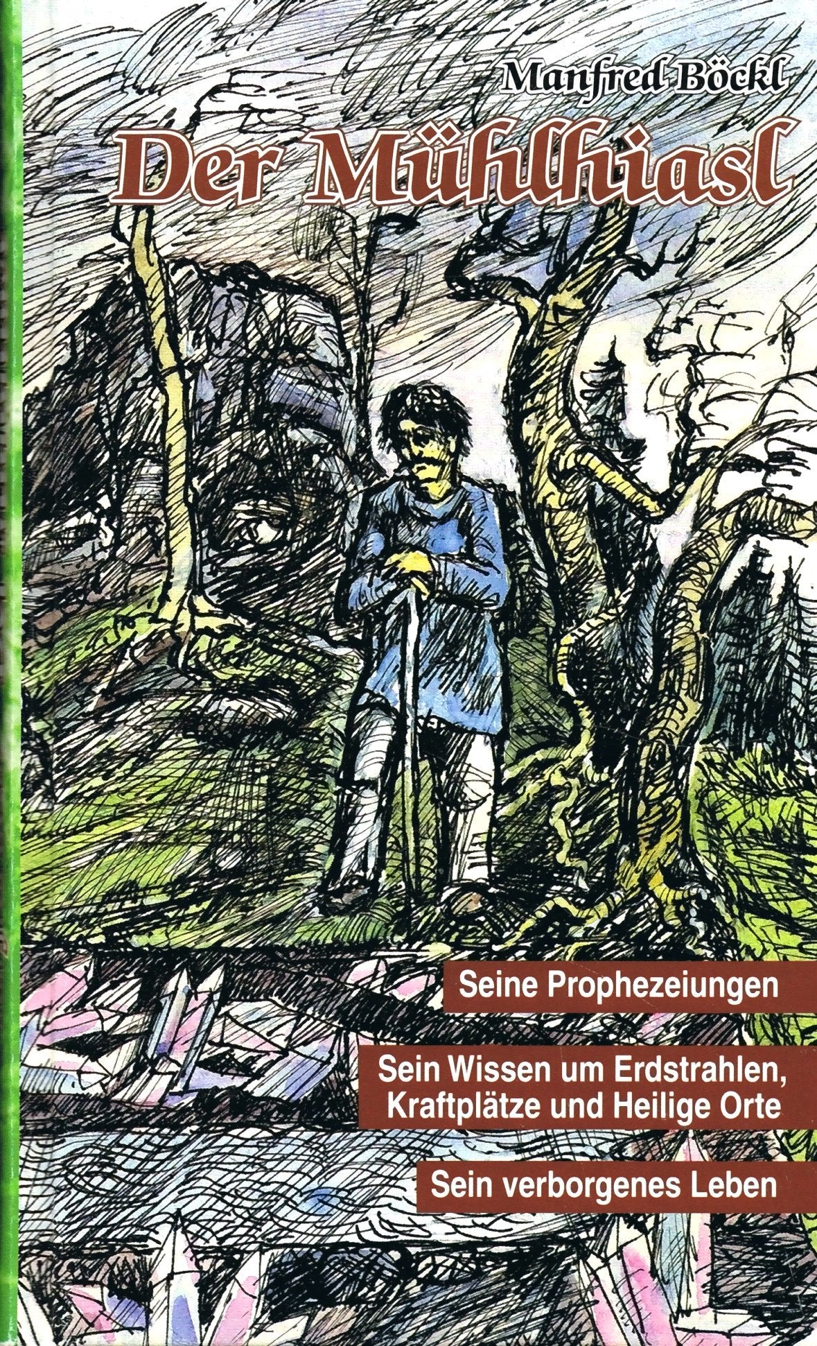 Der Mühlhiasl: Seine Prophezeiungen. Sein Wissen um Erdstrahlen, Kraftplätze und Heilige Orte. Sein verborgenes Leben Religion & Esotericism