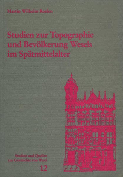Studien zur Topographie und Bevölkerung Wesels im Spätmittelalter: Unter besonderer Berücksichtigung der Steuer- und Heerschaulisten 1373-1435 (Studien und Quellen zur Geschichte von Wesel) Natural Sciences