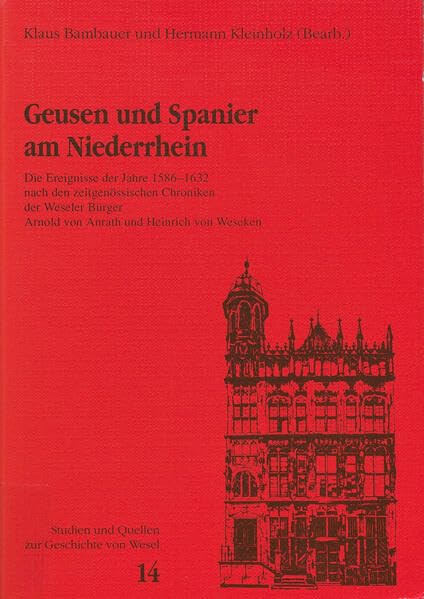 Geusen und Spanier am Niederrhein: Die Ereignisse der Jahre 1586-1632 nach den zeitgenössischen Chroniken der Weseler Bürger Arnold von Anrath und ... und Quellen zur Geschichte von Wesel) Natural Sciences