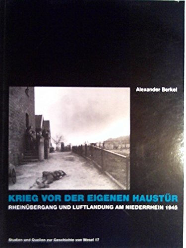 Krieg vor der eigenen Haustür. Rheinübergang und Luftlandung am Niederrhein 1945 Politics & History