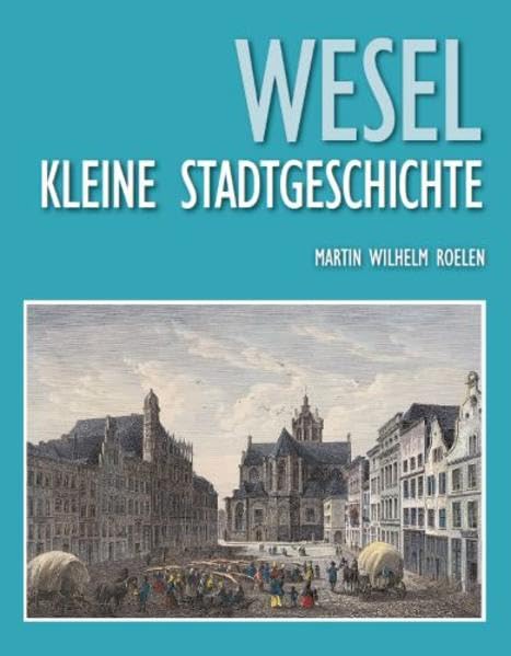 Wesel: Kleine Stadtgeschichte (Studien und Quellen zur Geschichte von Wesel) Natural Sciences