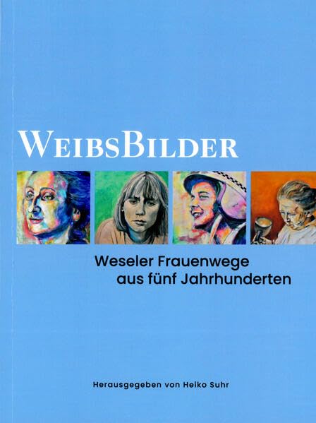 WeibsBilder: Weseler Frauenwege aus fünf Jahrhunderten (Studien und Quellen zur Geschichte von Wesel) Memories