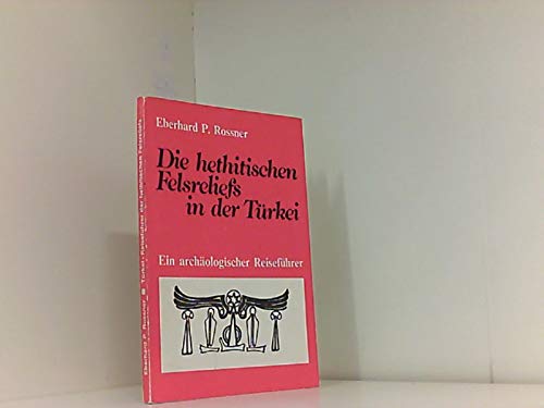 Die hethitischen Felsenreliefs in der Türkei. Ein archäologischer Reiseführer Travel