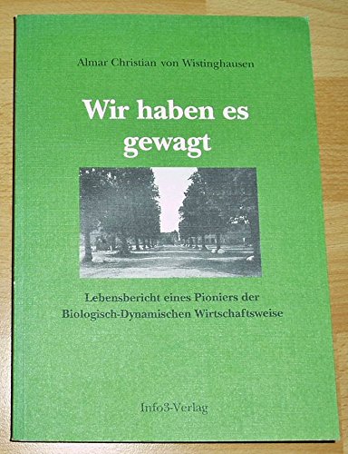 Wir haben es gewagt: Lebensbericht eines Pioniers der Biologisch-Dynamischen Wirtschaftsweise. Hrsg. v. Eckard v. Wistinghausen u. Christian v. Wistinghausen Books