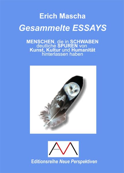 Gesammelte Essays: Menschen, die in Schwaben deutliche Spuren von Kunst, Kultur und Humanität hinterlassen haben (Editionsreihe Neue Perspektiven) Essays & Short Stories