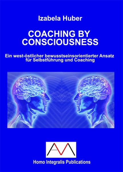 Coaching by Consciousness: Ein west-östlicher bewusstseinsorientierter Ansatz für Selbstführung und Coaching book