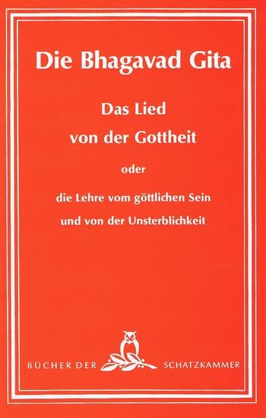 Die Bhagavad-Gita - Das Lied von der Gottheit oder die Lehre vom göttlichen Sein und von der Unsterblichkeit: In verständlicher Form ins Deutsche ... Mystiker versehen (Bücher der Schatzkammer) Religion & Esotericism