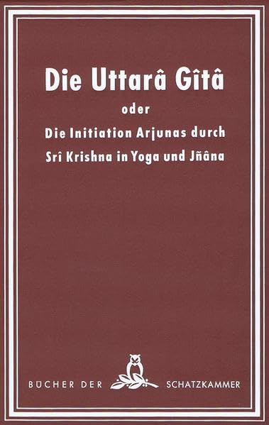 Das fünfteilige Bhagavad-Gita-Werk / Die Uttara Gita oder die Initiation Arjunas durch Sri Krishna in Yoga und Jnana Lifestyle
