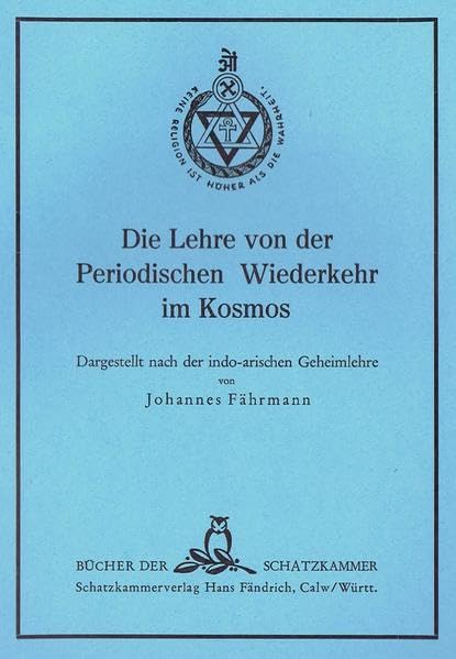 Die Lehre von der Periodischen Wiederkehr im Kosmos: Planetenketten, Globen, Runden, Rassen und Weltzeitalter. Dargestellt nach der indo-arischen Geheimlehre (Bücher der Schatzkammer) Natural Sciences