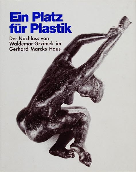 Ein Platz für Plastik: Der Nachlass von Waldemar Grzimek im Gerhard-Marcks-Haus. Katalog zur Ausstellung vom 5. März bis zum 5. Juni 2006 im Gerhard-Marcks-Haus, Bremen Film, Art & Culture