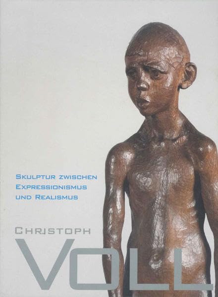 Christoph Voll. Skulptur zwischen Expressionismus und Realismus. Katalog zur gleichnamigen Ausstellung im Gerhard-Marcks-Haus, Bremen, vom 26. August bis zum 11. November 2007 Film, Art & Culture