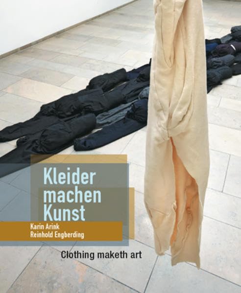 Kleider machen Kunst: Karin Arink und Reinhold Engberding / Clothing maketh art: Karin Arink and Reinhold Engberding: Publikation zur gleichnamigen ... November 2011 im Gerhard-Marcks-Haus, Bremen Film, Art & Culture