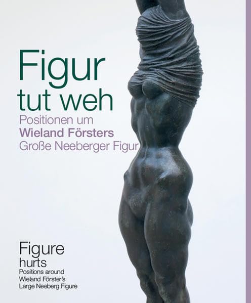 Figur tut weh.: Positionen um Wieland Försters Große Neeberger Figur Film, Art & Culture