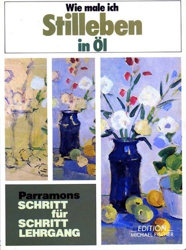 Wie male ich Stilleben: In Öl. Schritt für Schritt (Parramon's Schritt für Schritt Lehrgang) Film, Art & Culture