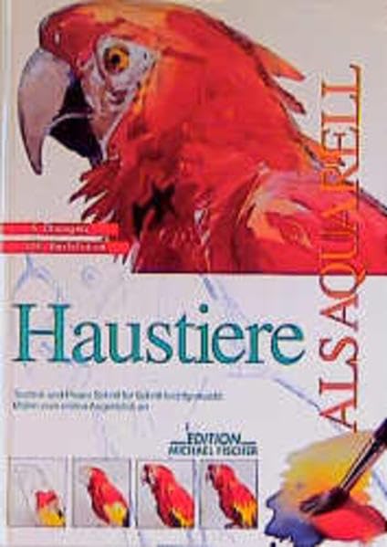 Haustiere als Aquarell: Technik und Praxis. Malen vom ersten Augenblick an. 6 Übungen (Leichtes Malen. Schritt für Schritt) Hobbies & Crafts