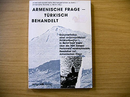 Armenische Frage - türkisch behandelt: Dokumentation einer antiarmenischen Hetzkampagne in Berlin-West sowie über die vom Europa-Parlament verabschiedete Resolution zur Armenischen Frage Politics & History