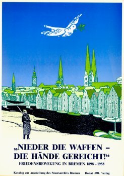 Nieder die Waffen - die Hände gereicht!: Friedensbewegung in Bremen 1898-1958 Film, Art & Culture