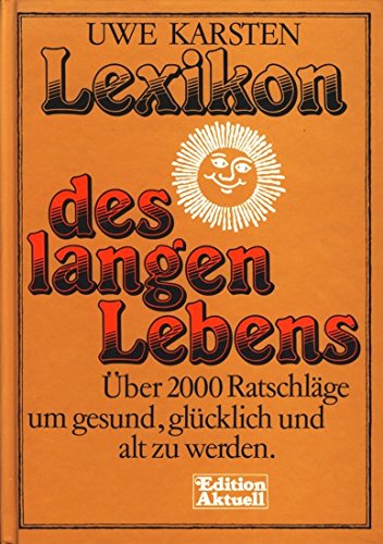 Lexikon des langen Lebens. Über 2000 Ratschläge um gesund, glücklich und alt zu werden Learning & Reference