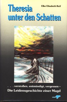 Theresia unter den Schatten. ... verstossen entmündigt vergessen. Die Leidensgeschichte einer Magd Books