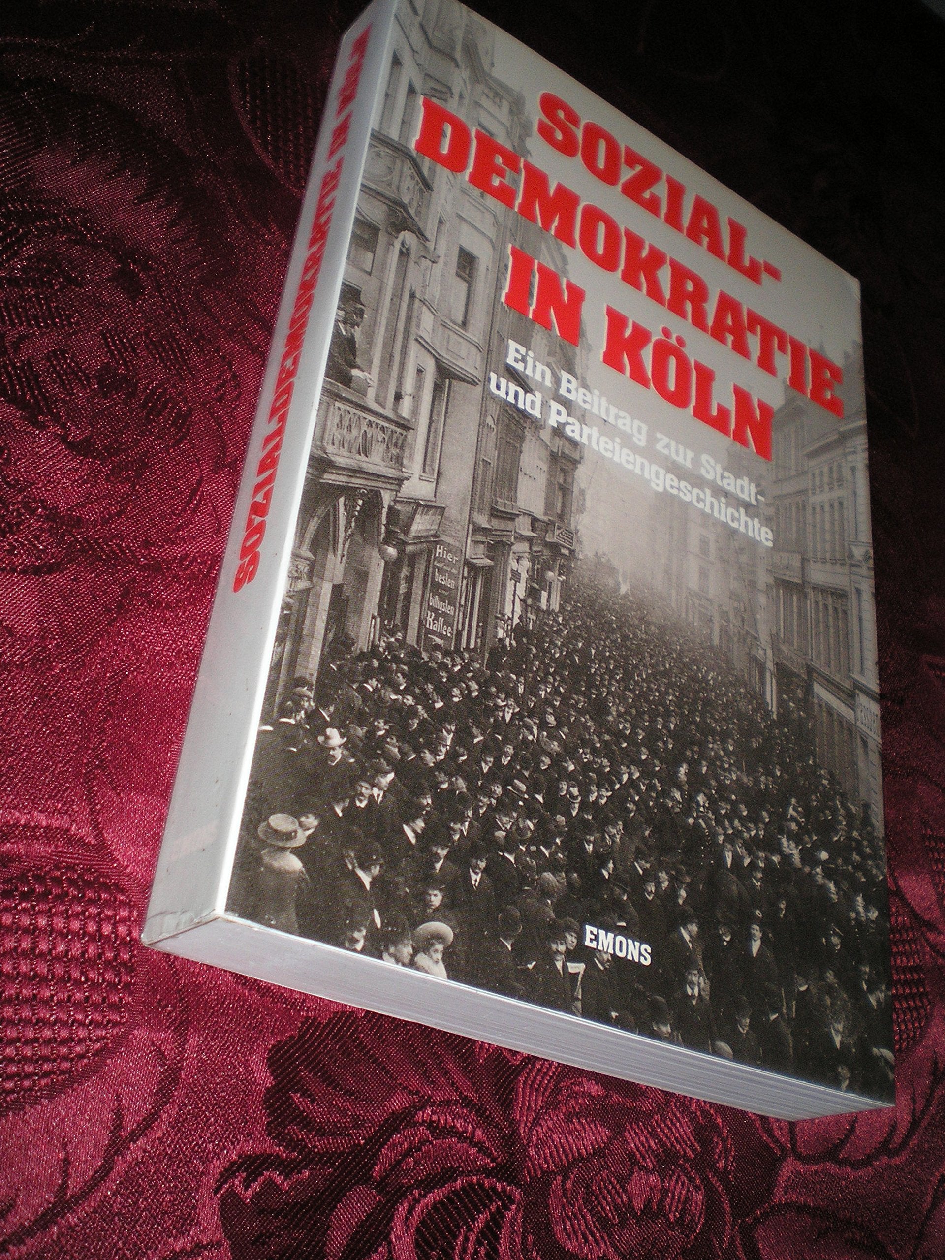 Sozialdemokratie in Köln. Ein Beitrag zur Stadt- und Parteiengeschichte Politics & History