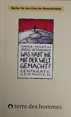 Was habt ihr mit der Welt gemacht?: Zentrierte Gedanken (Bücher für eine Erde der Menschlichkeit) Books