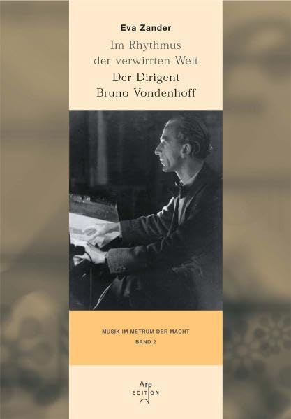 Im Rhythmus der verwirrten Welt: Der Dirigent Bruno Vondenhoff (Musik im Metrum der Macht) Arts & Music