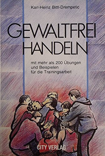 Gewaltfrei Handeln. Mit mehr als 200 Übungen und Beispielen für die Trainingsarbeit - Karl-Heinz Bittl-Drempetic book