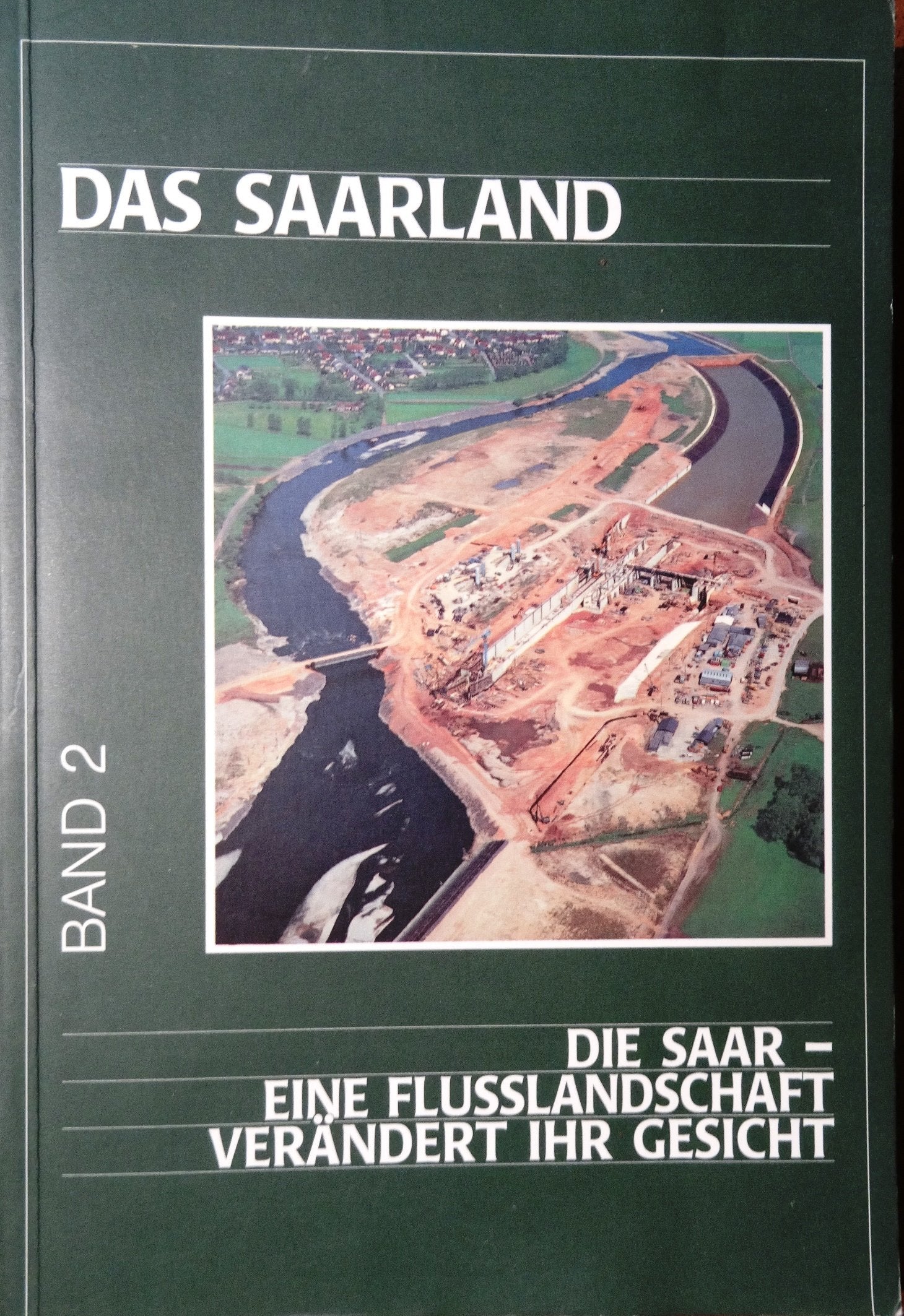 Das Saarland / Die Saar - eine Flusslandschaft verändert ihr Gesicht (Saarbrücker Geographische Arbeiten / Vormals: Arbeiten aus dem Geographischen Institut der Universität des Saarlandes) Business & Technology