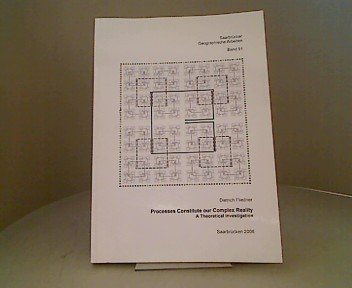 Processes Constitute our Complex Reality: A Theoretical Investigation (Saarbrücker Geographische Arbeiten / Vormals: Arbeiten aus dem Geographischen Institut der Universität des Saarlandes) Geology & Geography
