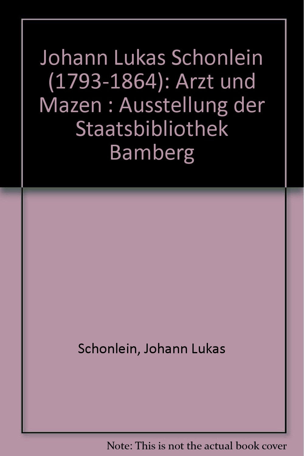 "... und ewig erklingen wird sein Ruhm..." Johann Lukas Schönlein (1793-1864): Arzt und Mäzen Medicine