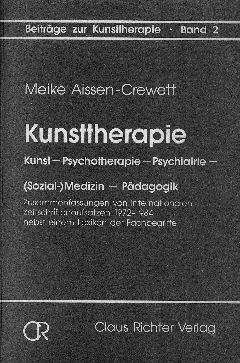 Kunsttherapie, Kunst - Psychotherapie - Psychiatrie - (Sozial-)Medizin - Pädagogik. Zusammenfassung internationaler Zeitschriftenaufsätze 1972-1984 nebst einem Lexikon der Fachbegriffe Medicine