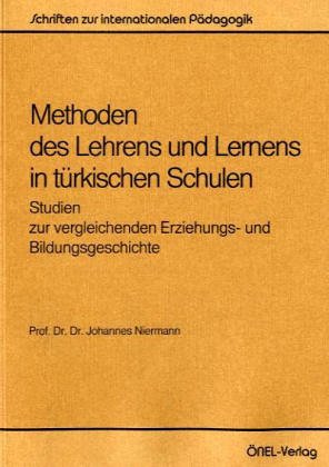 Methoden des Lehrens und Lernens in türkischen Schulen: Studien zur vergleichenden Erziehungs- und Bildungsgeschichte: Studien zu vergleichenden ... (Schriften zur internationalen Pädagogik) Learning & Reference