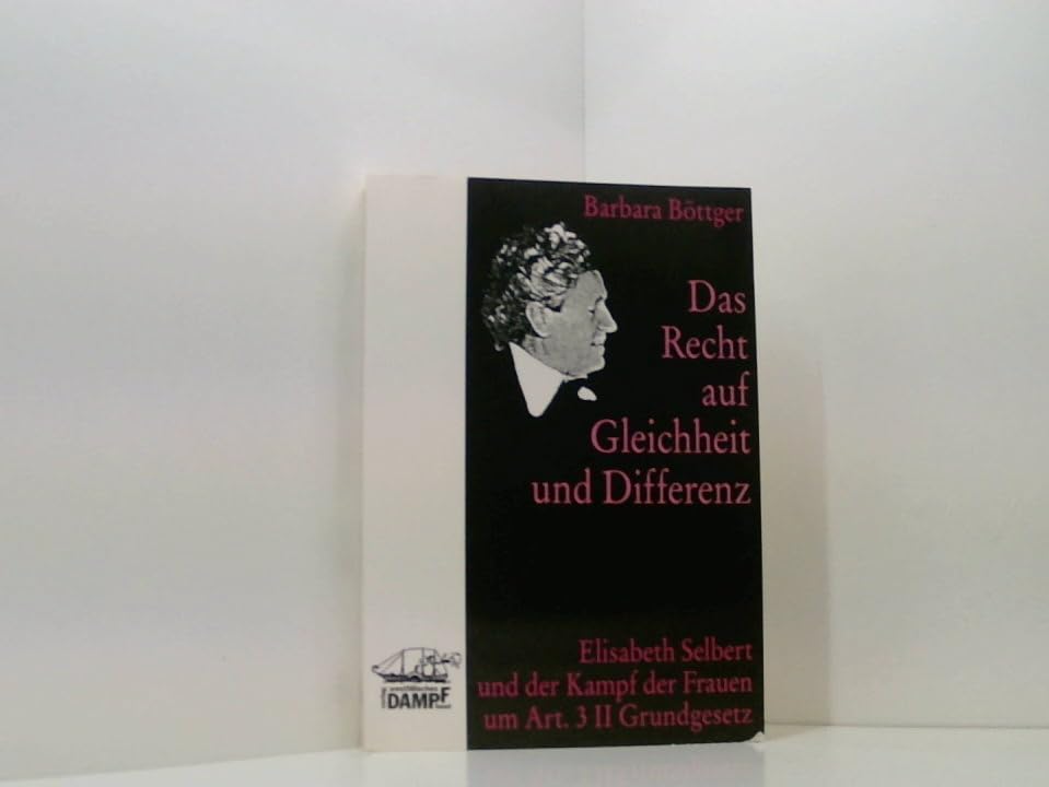 Das Recht auf Gleichheit und Differenz. Elisabeth Selbert und der Kampf der Frauen um Art. 3.2 Grundgesetz Law