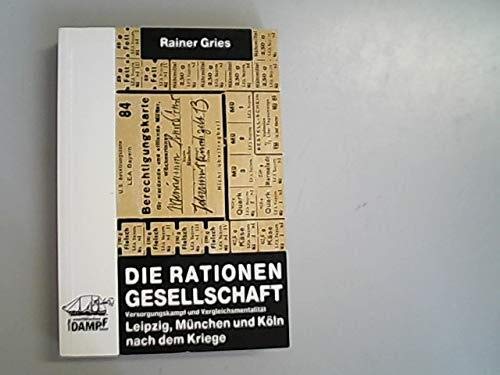 Die Rationen-Gesellschaft: Versorgungskampf und Vergleichsmentalität: Leipzig, München und Köln nach dem Kriege Social Sciences