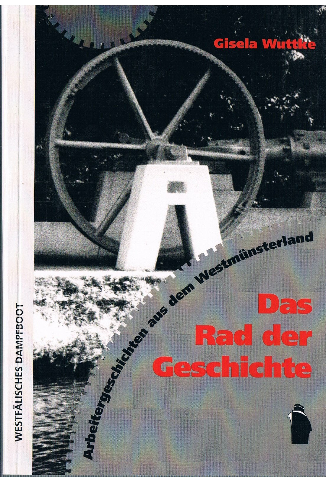 Das Rad der Geschichte: Arbeitergeschichten aus dem Westmünsterland Books