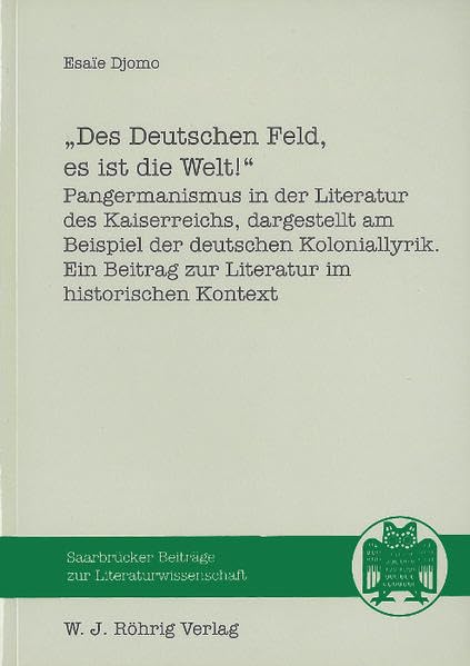 Des Deutschen Feld, es ist die Welt!: Pangermanismus in der Literatur des Kaiserreichs, dargestellt am Beispiel der deutschen Koloniallyrik. Ein ... Beiträge zur Literaturwissenschaft) Social Sciences