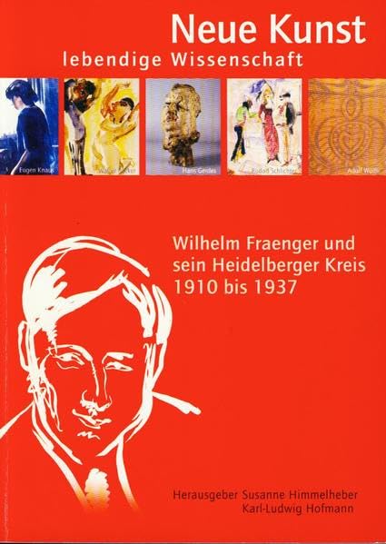 Neue Kunst - Lebendige Wissenschaft: Wilhelm Fraenger und sein Heidelberger Kreis 1910 bis 1937 Art & Literature Books