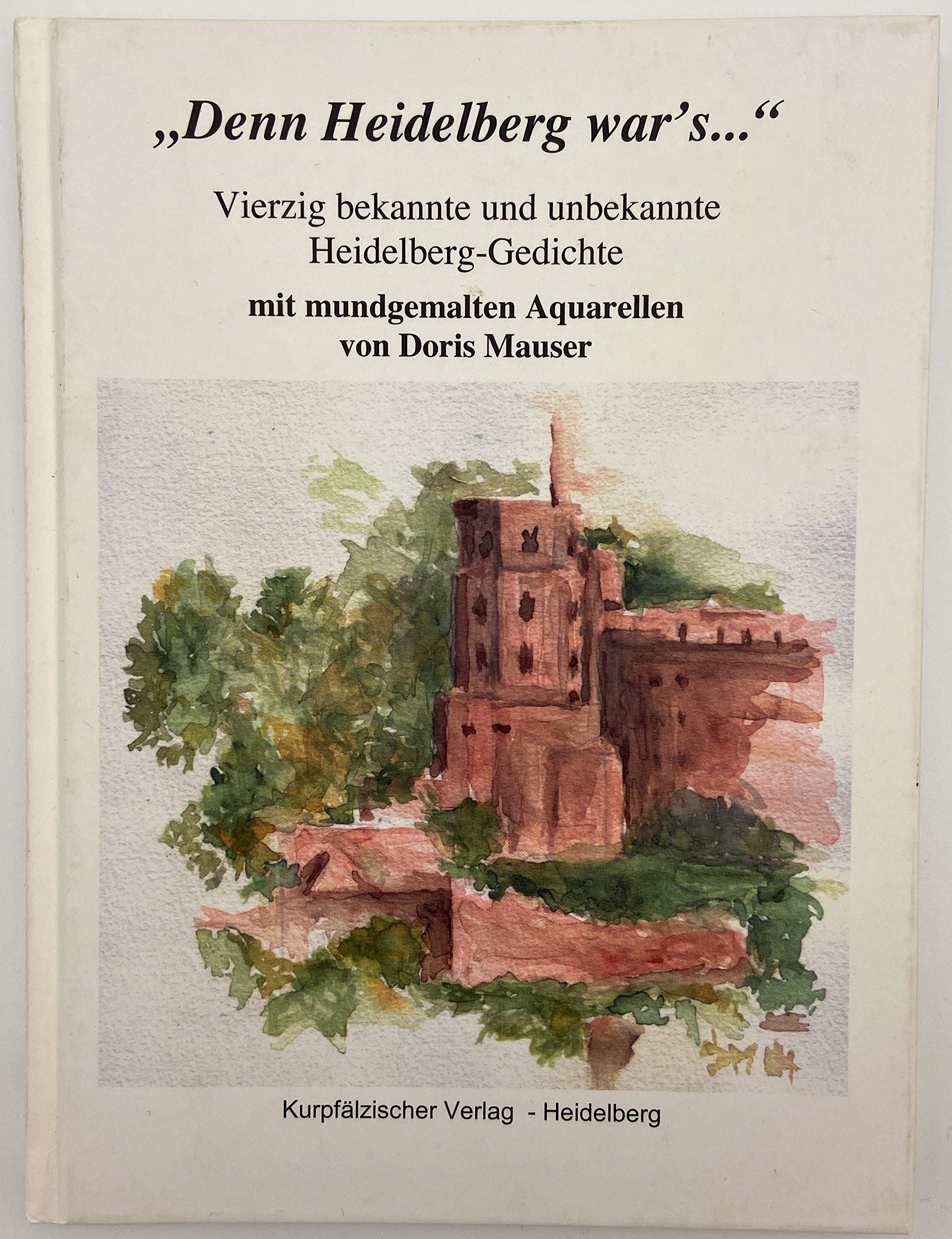 Denn Heidelberg war´s...: Vierzig bekannte und unbekannte Heidelberg Gedichte Poetry