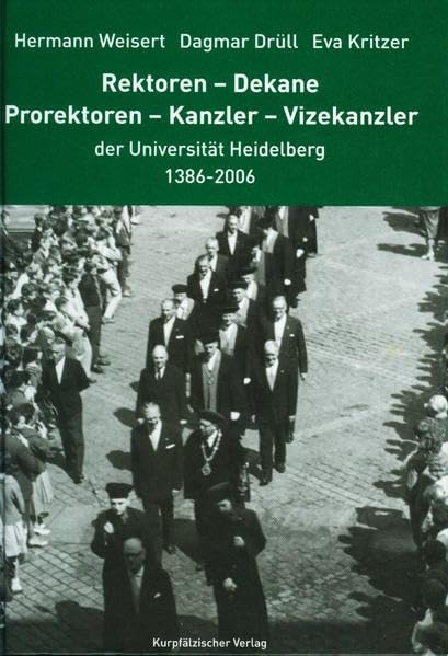 Rektoren - Dekane - Prorektoren - Kanzler - Vizekanzler der Universität Heidelberg: Mit einer Zeittafel zur Verwaltungs-Geschichte der Universität Heidelberg Business & Technology