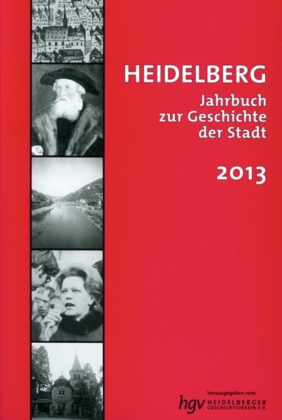 Heidelberg. Jahrbuch zur Geschichte der Stadt: Lieferbare Bände: 2/3/4/5/6/7/9/10/11/12/13/14/15/16/17/18/19/20/21 / Band 17 / 2013 Politics & History