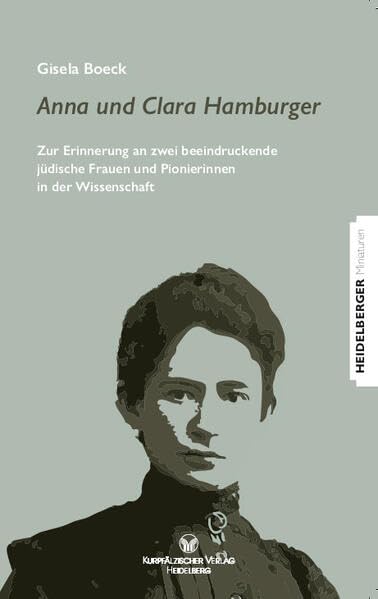 Anna und Clara Hamburger: Zur Erinnerung an zwei beeindruckende jüdische Frauen und Pionierinnen in der Wissenschaft (Heidelberger Miniaturen) Memories