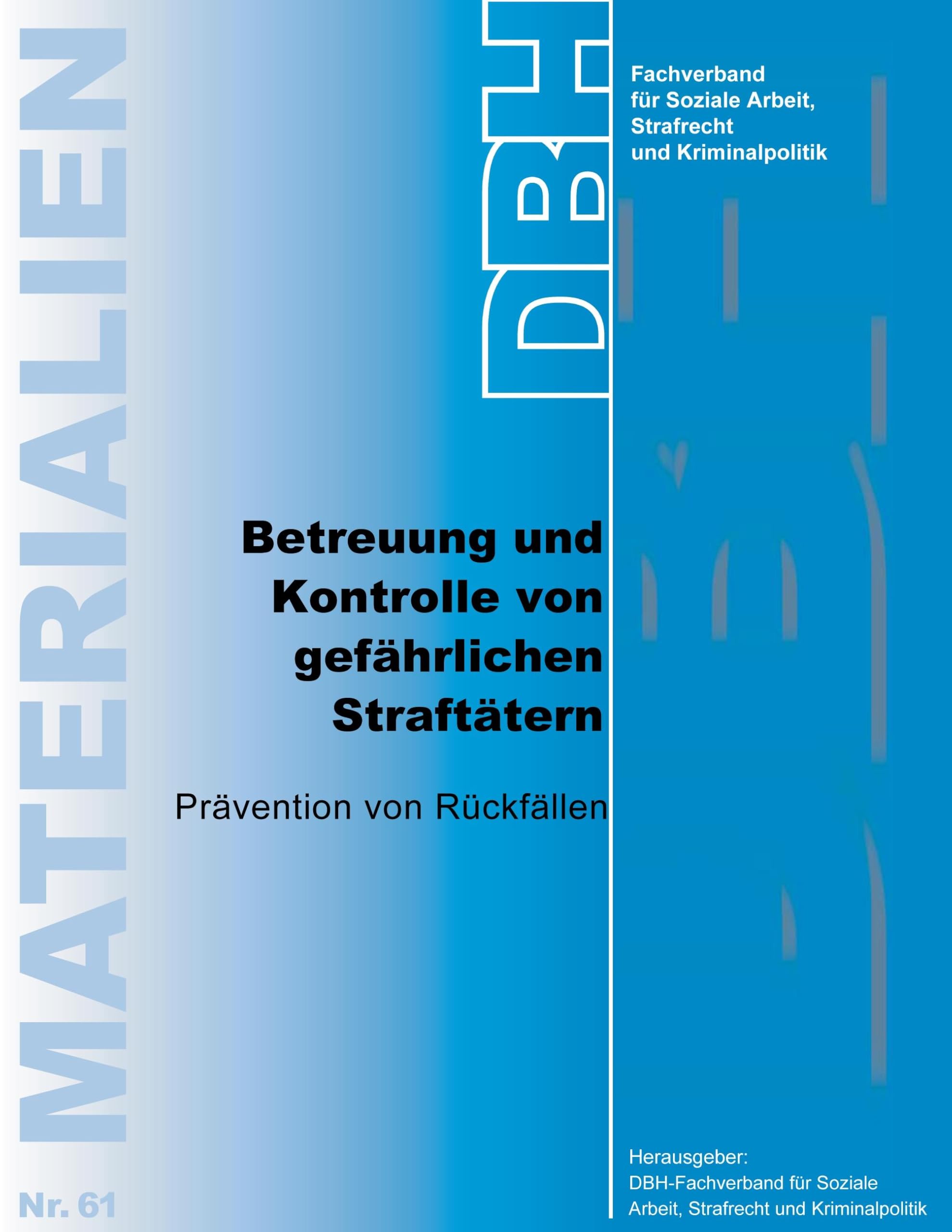 Betreuung und Kontrolle von gefährlichen Straftätern: Prävention von Rückfällen (DBH-Materialien) Law