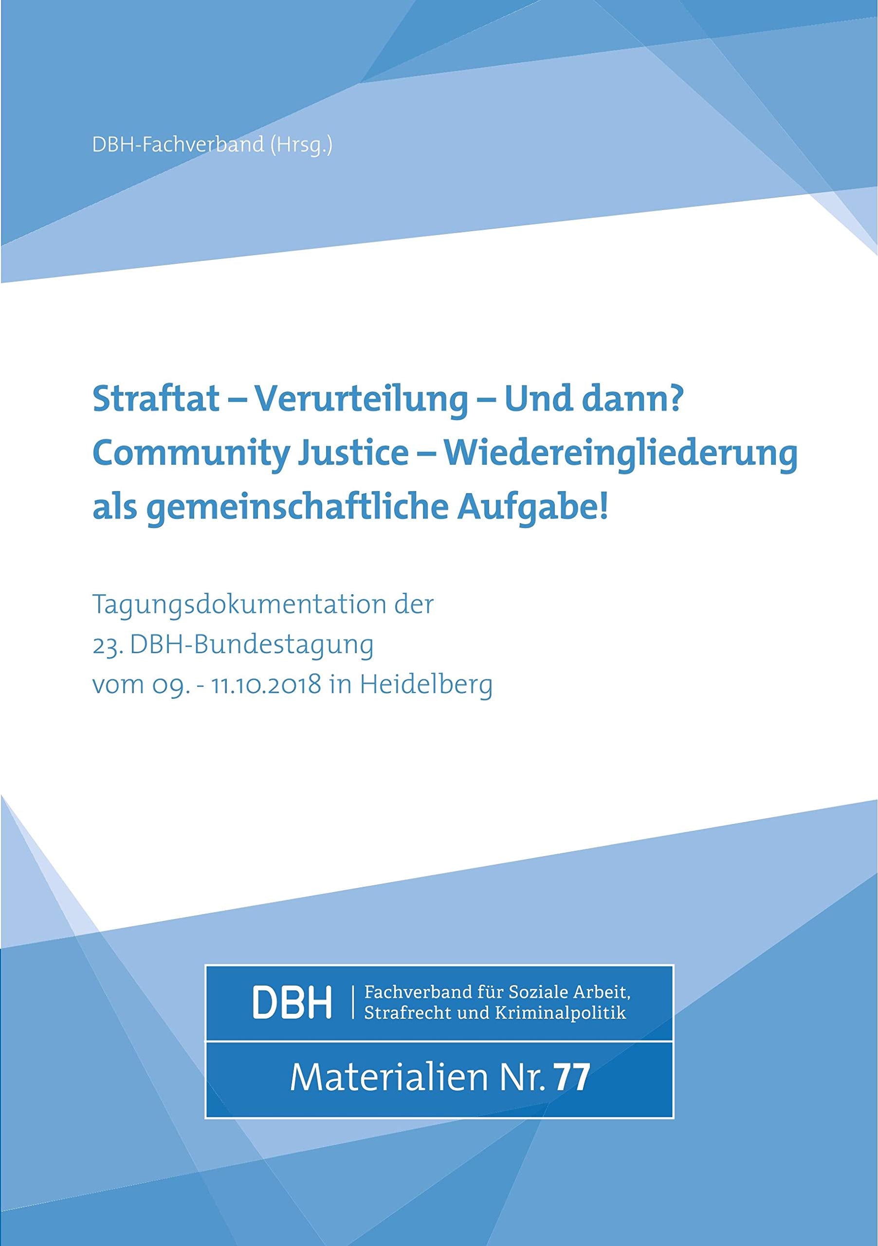 Straftat - Verurteilung - und dann? Community Justice - Wiedereingliederung als gemeinschaftliche Aufgabe: Tagungsdokumentation der 23. DBH-Bundestagung in Heidelberg (DBH-Materialien) Law