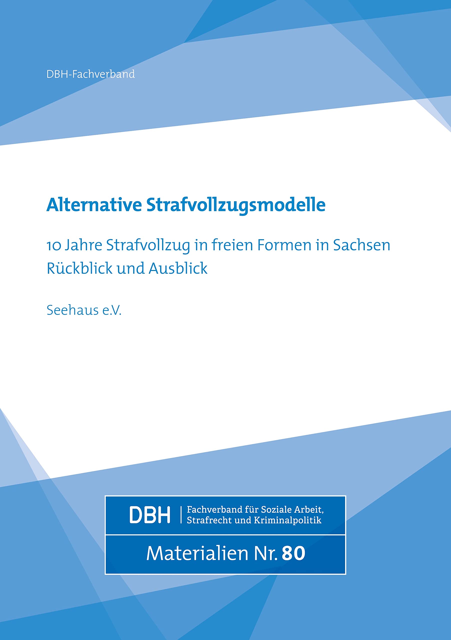 Alternative Strafvollzugsmodelle: 10 Jahre Strafvollzug in freien Formen in Sachsen Rückblick und Ausblick (DBH-Materialien) Law